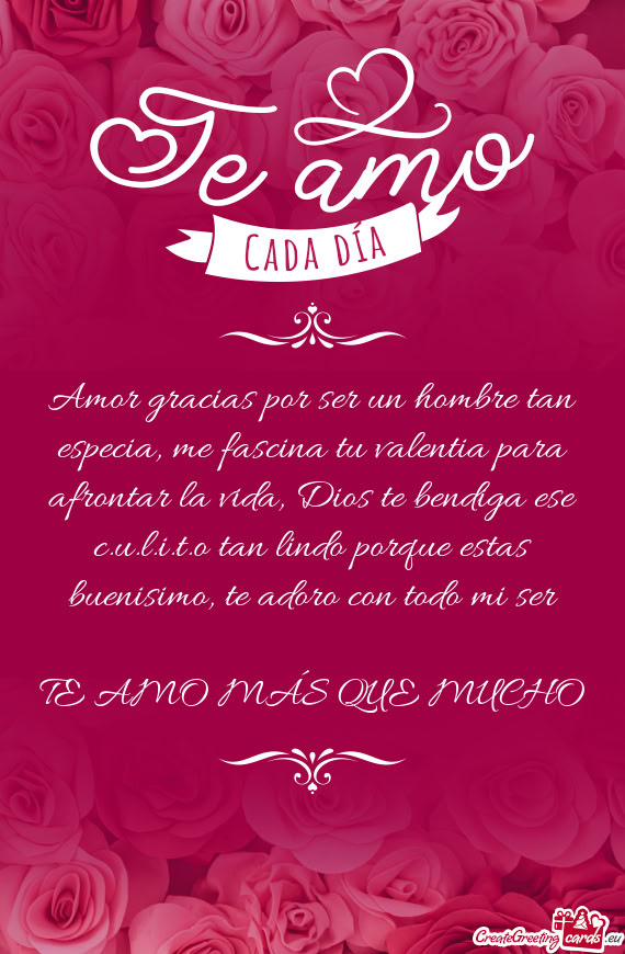Amor gracias por ser un hombre tan especia, me fascina tu valentia para afrontar la vida, Dios te be