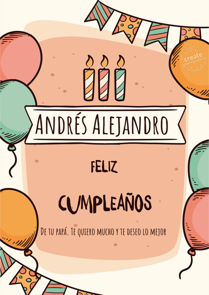 Andrés Alejandro De tu papá. Te quiero mucho y te deseo lo mejor