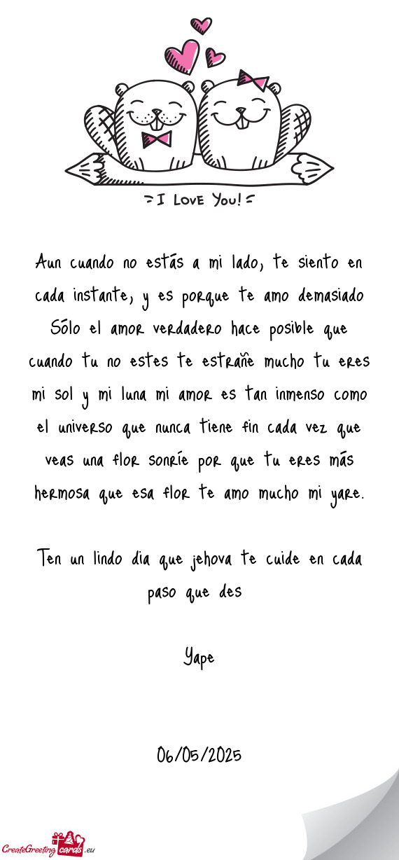 Aun cuando no estás a mi lado, te siento en cada instante, y es porque te amo demasiado Sólo el am