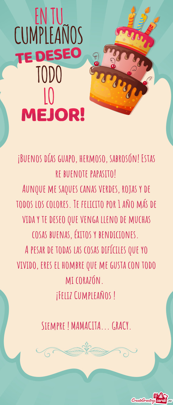 Aunque me saques canas verdes, rojas y de todos los colores. Te felicito por 1 año más de vida y t