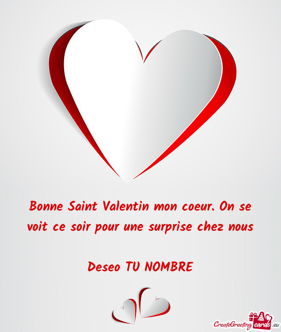 Bonne Saint Valentin mon coeur. On se voit ce soir pour une surprise chez nous