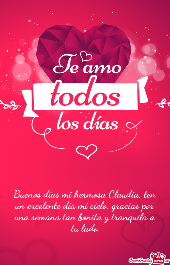 Buenos días mi hermosa Claudia, ten un excelente día mi cielo, gracias por una semana tan bonita y