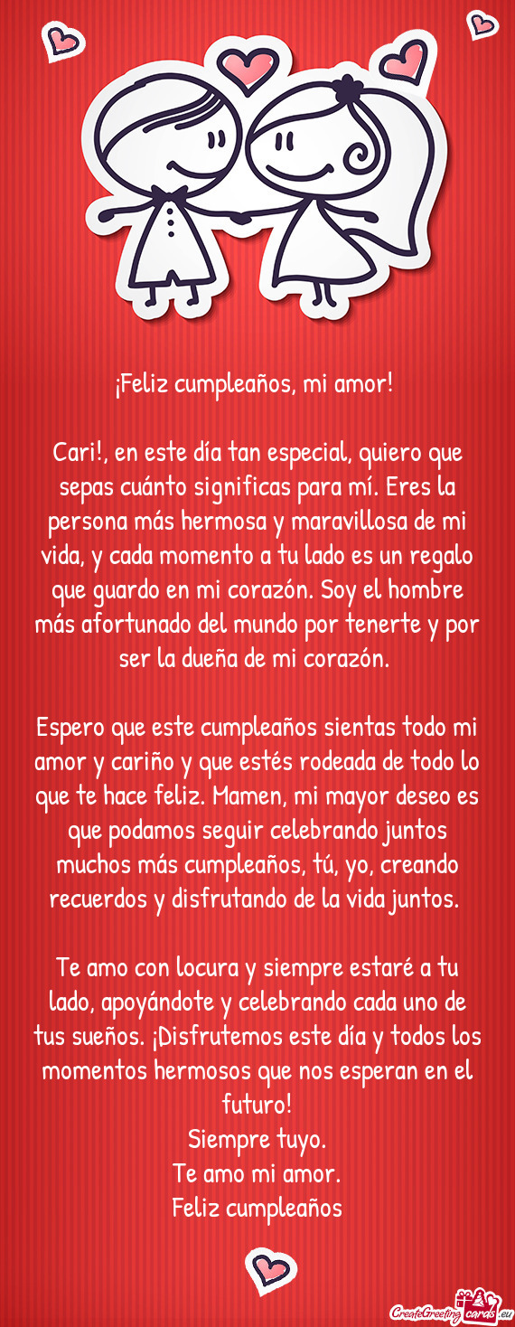 Cari!, en este día tan especial, quiero que sepas cuánto significas para mí. Eres la persona más