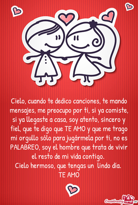 Cielo, cuando te dedico canciones, te mando mensajes, me preocupo por ti, si ya comiste, si ya llega