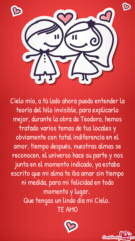 Cielo mío, a tú lado ahora puedo entender la teoría del hilo invisible, para explicarlo mejor, du