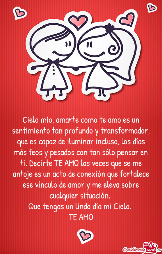 Cielo mío, amarte como te amo es un sentimiento tan profundo y transformador, que es capaz de ilumi