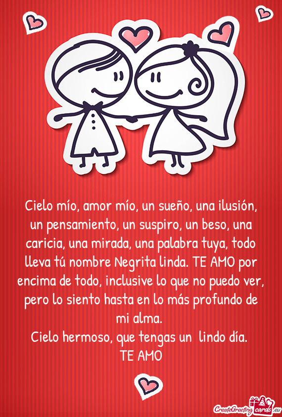 Cielo mío, amor mío, un sueño, una ilusión, un pensamiento, un suspiro, un beso, una caricia, un