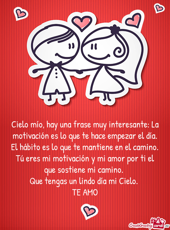 Cielo mío, hay una frase muy interesante: La motivación es lo que te hace empezar el día. El háb