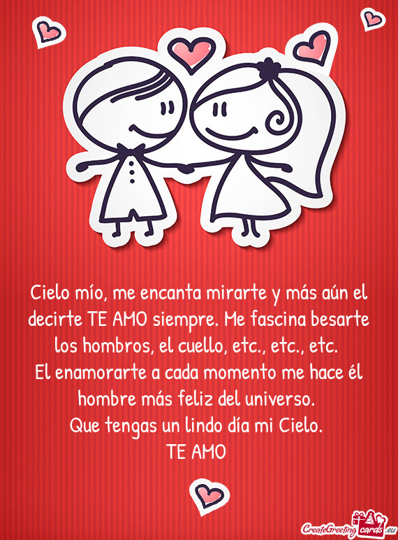 Cielo mío, me encanta mirarte y más aún el decirte TE AMO siempre. Me fascina besarte los hombros