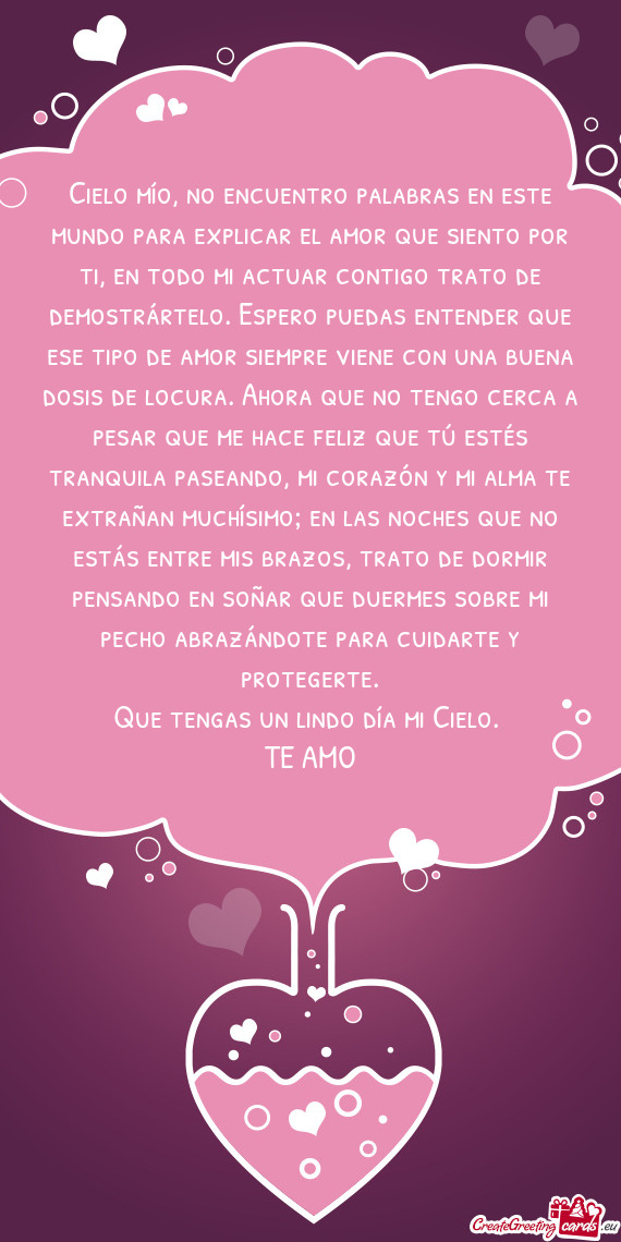 Cielo mío, no encuentro palabras en este mundo para explicar el amor que siento por ti, en todo mi