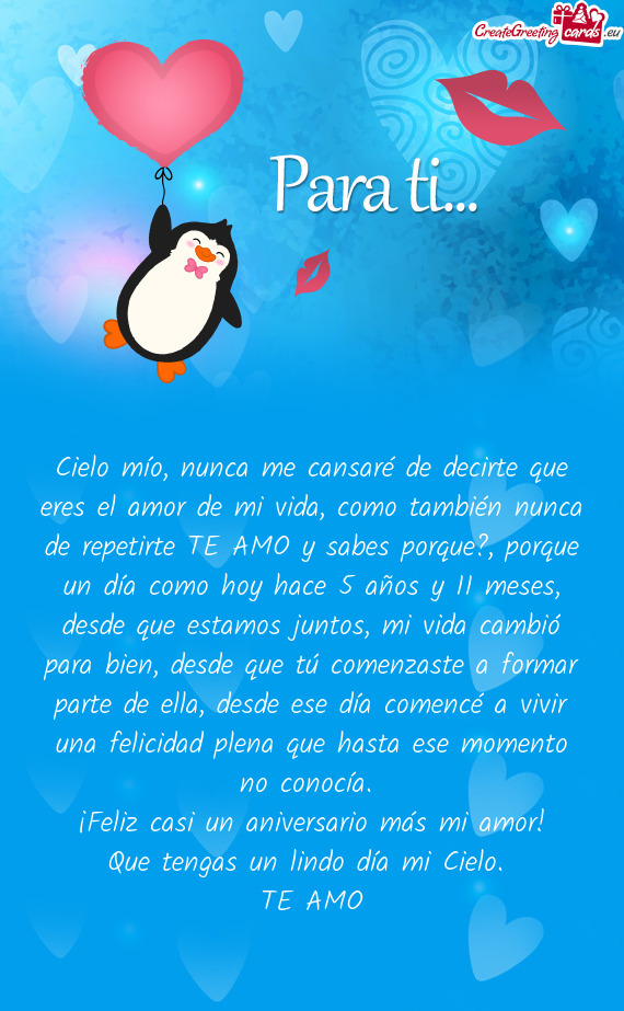 Cielo mío, nunca me cansaré de decirte que eres el amor de mi vida, como también nunca de repetir