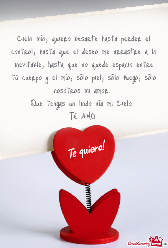 Cielo mío, quiero besarte hasta perder el control, hasta que el deseo me arrastre a lo inevitable