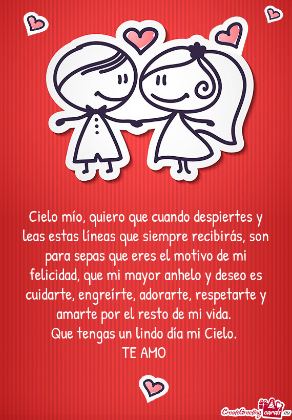 Cielo mío, quiero que cuando despiertes y leas estas líneas que siempre recibirás, son para sepas