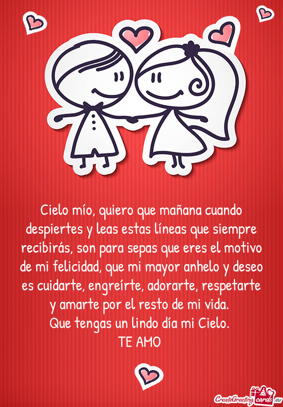 Cielo mío, quiero que mañana cuando despiertes y leas estas líneas que siempre recibirás, son pa
