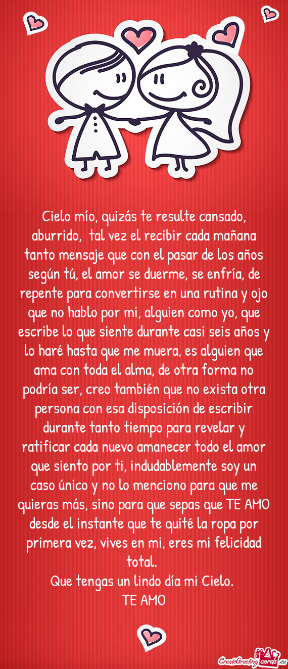 Cielo mío, quizás te resulte cansado, aburrido, tal vez el recibir cada mañana tanto mensaje que