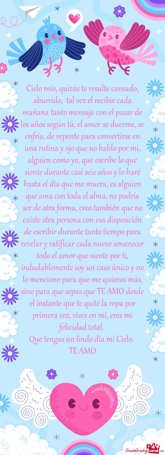 Cielo mío, quizás te resulte cansado, aburrido, tal vez el recibir cada mañana tanto mensaje con