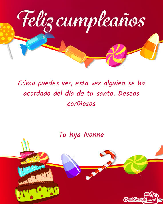 Cómo puedes ver, esta vez alguien se ha acordado del día de tu santo. Deseos cariñosos