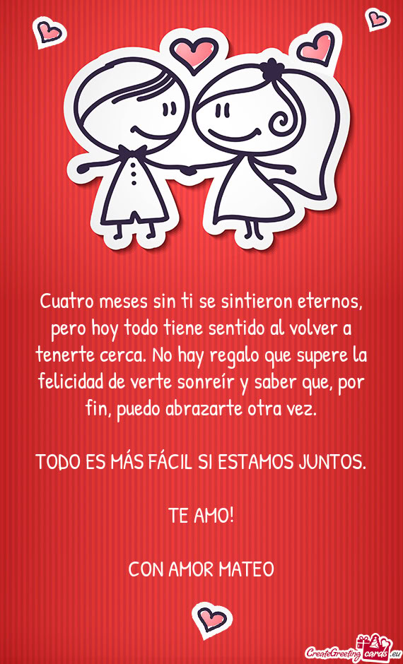 Cuatro meses sin ti se sintieron eternos, pero hoy todo tiene sentido al volver a tenerte cerca. No