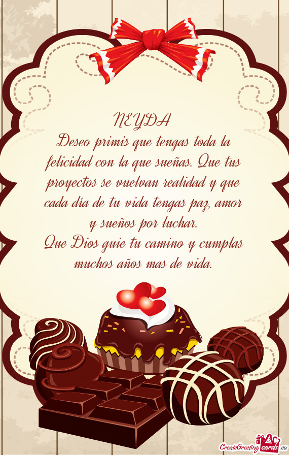Deseo primis que tengas toda la felicidad con la que sueñas. Que tus proyectos se vuelvan realidad