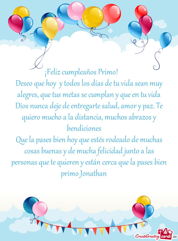 Deseo que hoy y todos los días de tu vida sean muy alegres, que tus metas se cumplan y que en tu v