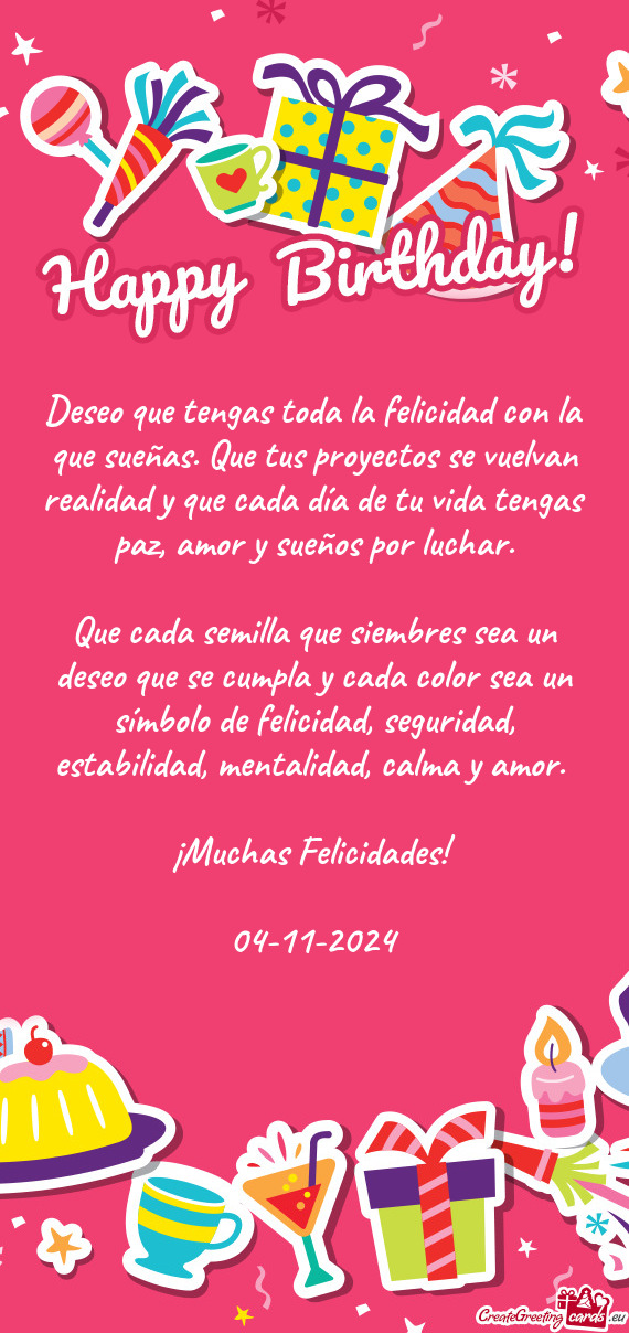 Deseo que tengas toda la felicidad con la que sueñas. Que tus proyectos se vuelvan realidad y que c