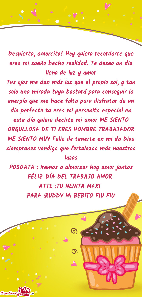 Despierta, amorcito! Hoy quiero recordarte que eres mi sueño hecho realidad. Te deseo un día lleno