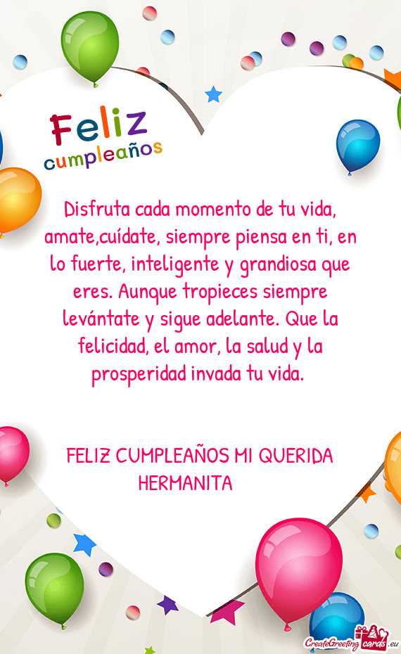Disfruta cada momento de tu vida, amate,cuídate, siempre piensa en ti, en lo fuerte, inteligente y