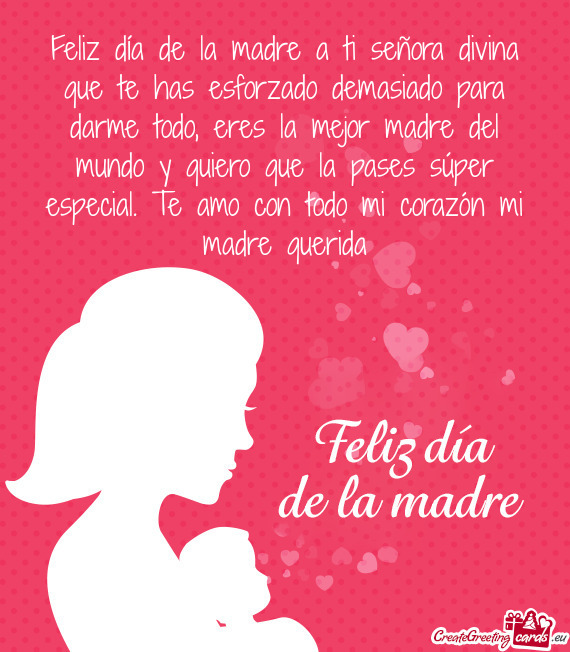 Ejor madre del mundo y quiero que la pases súper especial. Te amo con todo mi corazón mi madre que