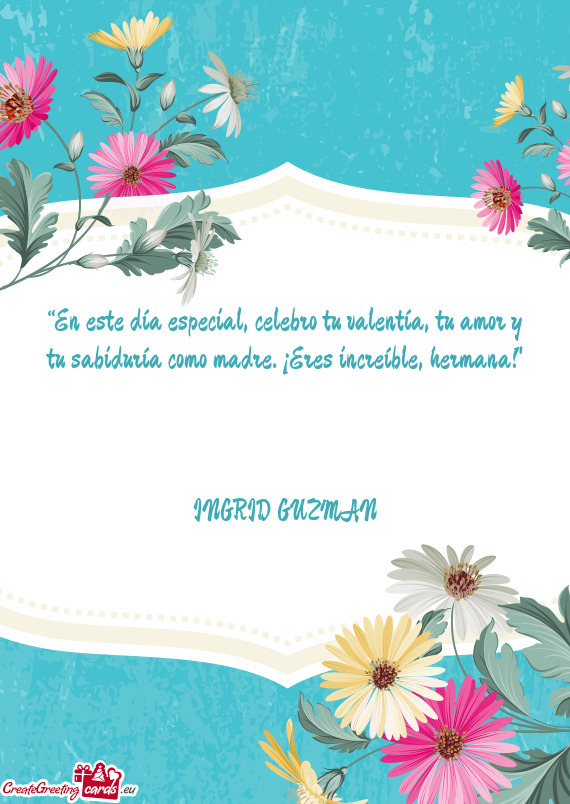 “En este día especial, celebro tu valentía, tu amor y tu sabiduría como madre. ¡Eres increíbl