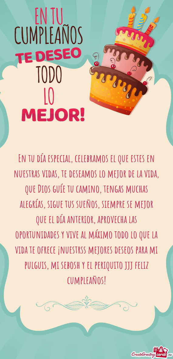 En tu día especial, celebramos el que estes en nuestras vidas, te deseamos lo mejor de la vida, que