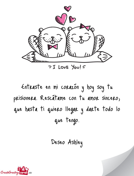 Entraste en mi corazón y hoy soy tu prisionera. Rescátame con tu amor sincero, que hasta ti quiero