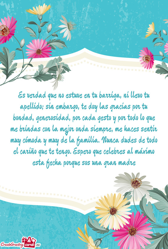 Es verdad que no estuve en tu barriga, ni llevo tu apellido; sin embargo, te doy las gracias por tu