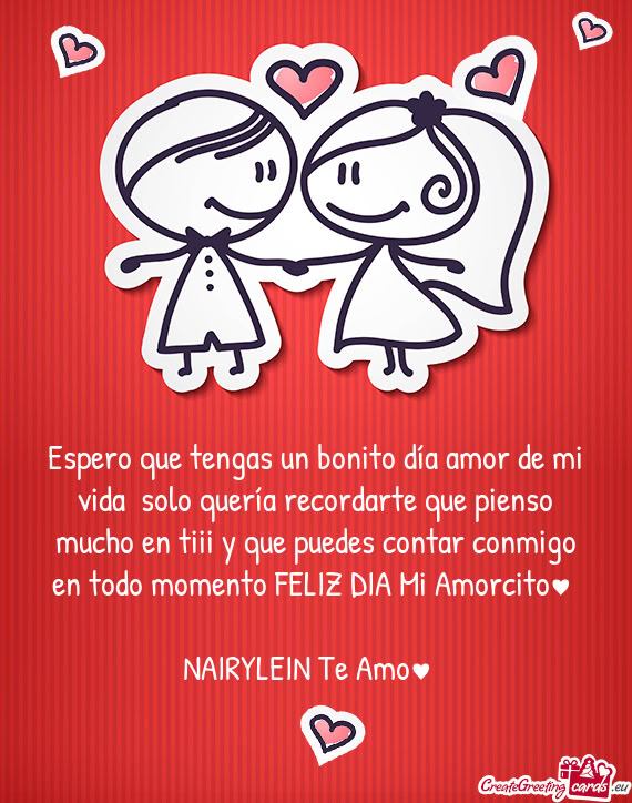 Espero que tengas un bonito día amor de mi vida solo quería recordarte que pienso mucho en tiii y