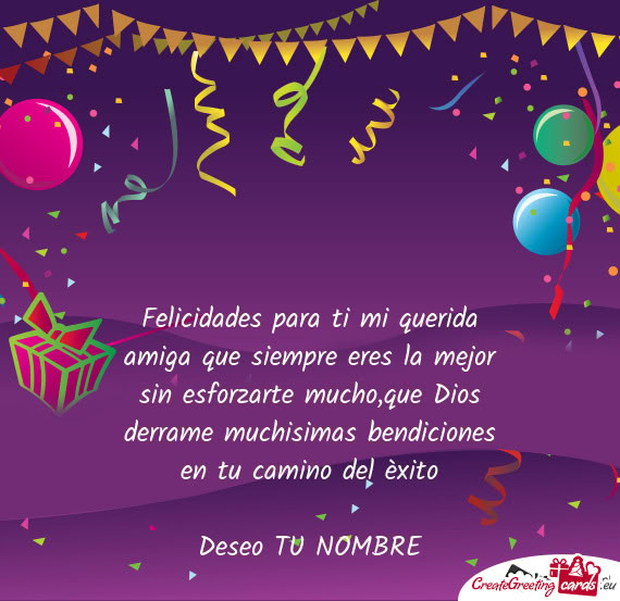Felicidades para ti mi querida amiga que siempre eres la mejor sin esforzarte mucho,que Dios derrame