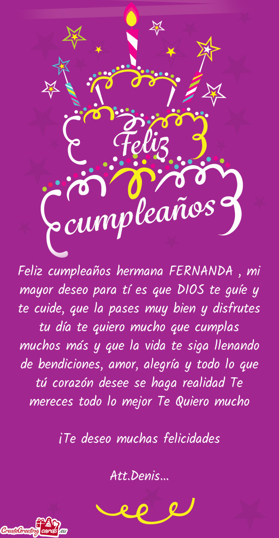 Feliz cumpleaños hermana FERNANDA , mi mayor deseo para tí es que DIOS te guíe y te cuide, que la