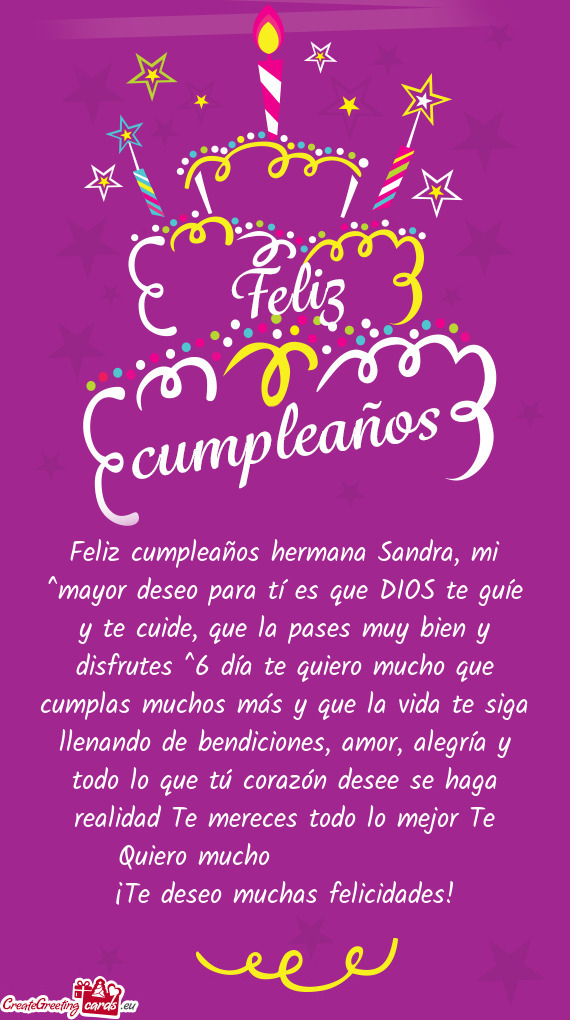 Feliz cumpleaños hermana Sandra, mi ^mayor deseo para tí es que DIOS te guíe y te cuide, que la p