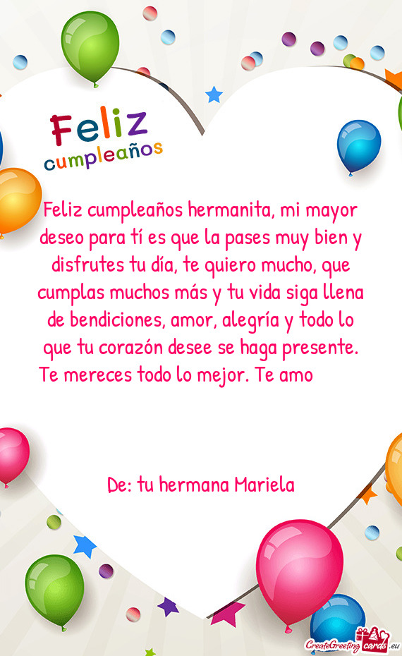 Feliz cumpleaños hermanita, mi mayor deseo para tí es que la pases muy bien y disfrutes tu día, t