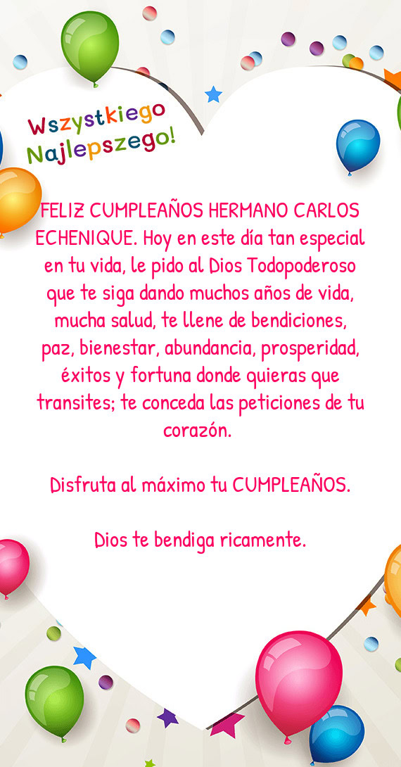 FELIZ CUMPLEAÑOS HERMANO CARLOS ECHENIQUE. Hoy en este día tan especial en tu vida, le pido al Dio