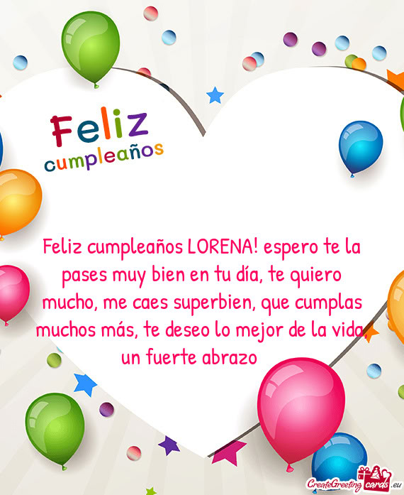 Feliz cumpleaños LORENA! espero te la pases muy bien en tu día, te quiero mucho, me caes superbien