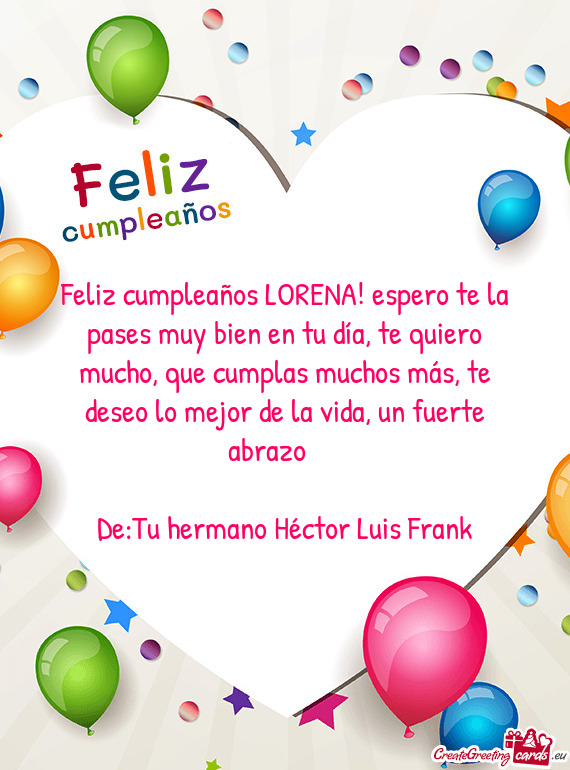 Feliz cumpleaños LORENA! espero te la pases muy bien en tu día, te quiero mucho, que cumplas mucho