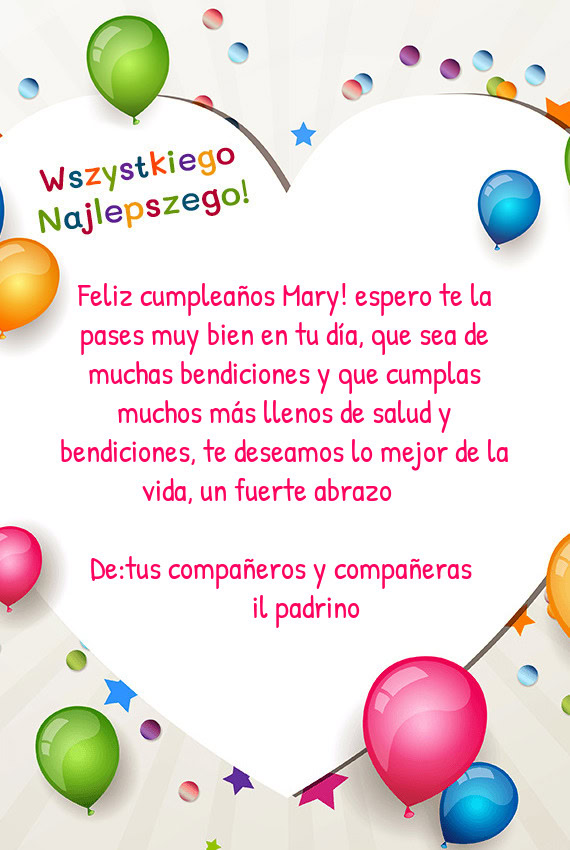Feliz cumpleaños Mary! espero te la pases muy bien en tu día, que sea de muchas bendiciones y que