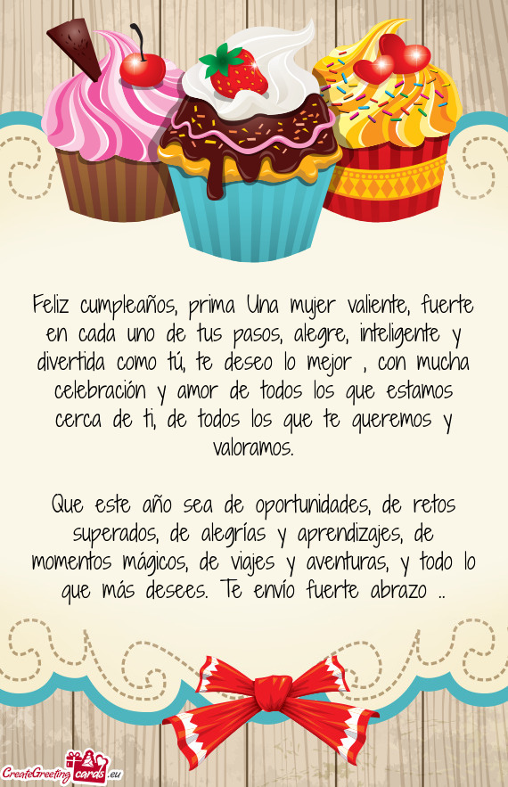 Feliz cumpleaños, prima Una mujer valiente, fuerte en cada uno de tus pasos, alegre, inteligente y