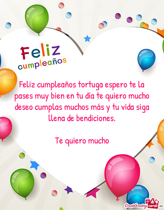 Feliz cumpleaños tortuga espero te la pases muy bien en tu día te quiero mucho deseo cumplas mucho