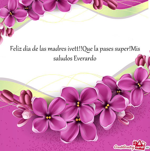 Feliz dia de las madres ivett!!Que la pases super!Mis saludos Everardo