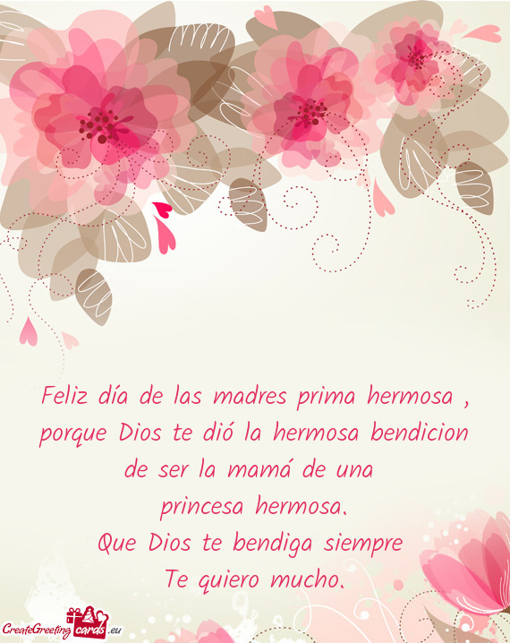 Feliz día de las madres prima hermosa , porque Dios te dió la hermosa bendicion de ser la mamá de