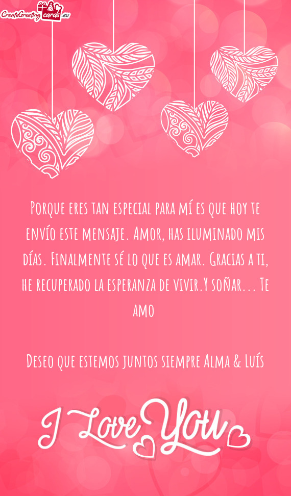 Finalmente sé lo que es amar. Gracias a ti, he recuperado la esperanza de vivir.Y soñar... Te amo