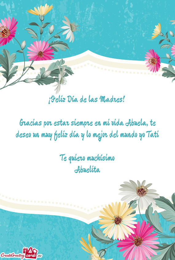 Gracias por estar siempre en mi vida Abuela, te deseo un muy feliz día y lo mejor del mundo yo Tati