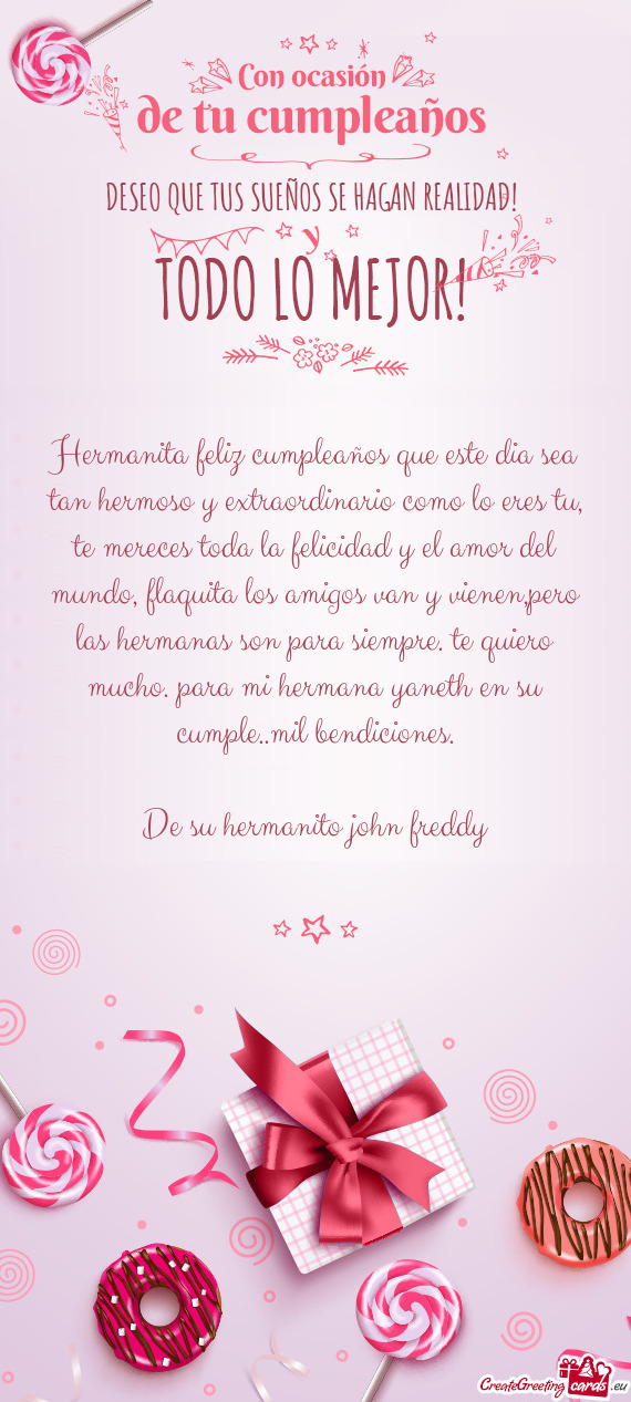 Hermanita feliz cumpleaños que este dia sea tan hermoso y extraordinario como lo eres tu, te merece
