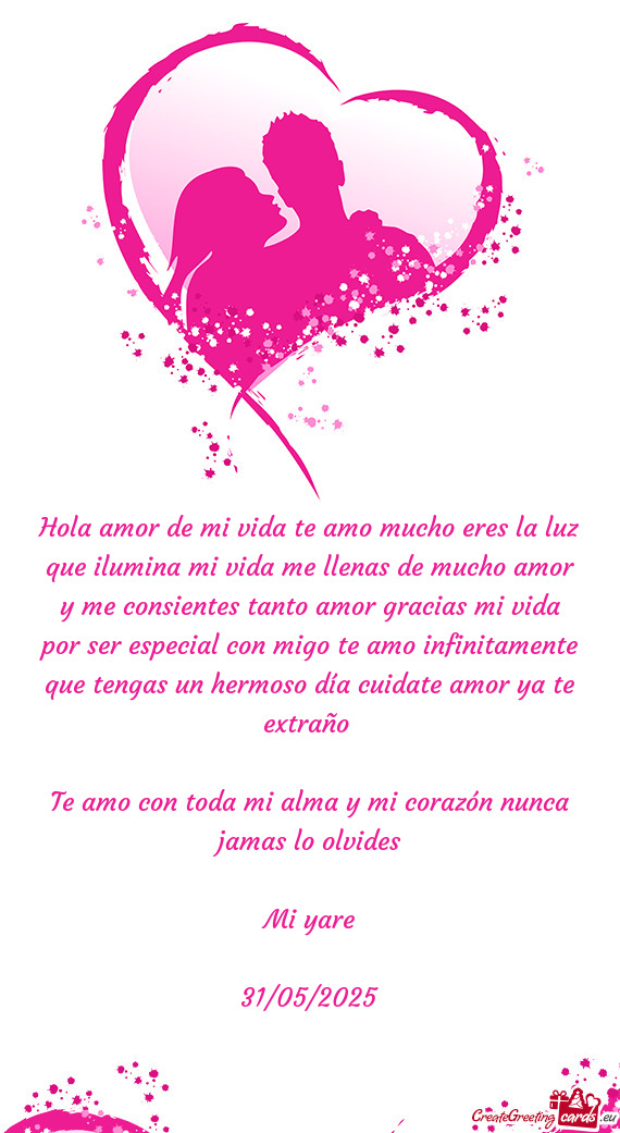 Hola amor de mi vida te amo mucho eres la luz que ilumina mi vida me llenas de mucho amor y me consi