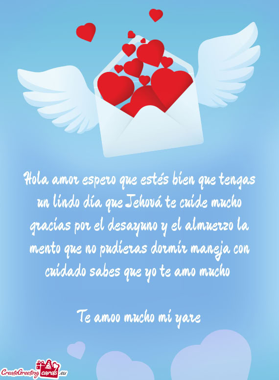 Hola amor espero que estés bien que tengas un lindo día que Jehová te cuide mucho gracias por el